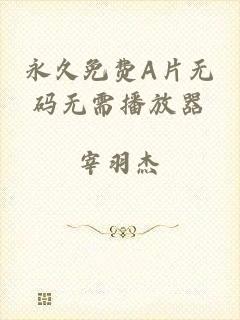 永久免费A片无码无需播放器