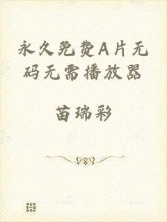 永久免费A片无码无需播放器