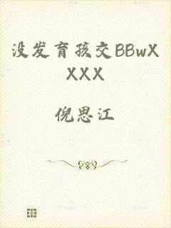 没发育孩交BBwXXXX