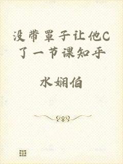 没带罩子让他C了一节课知乎