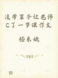没带罩子让老师C了一节课作文