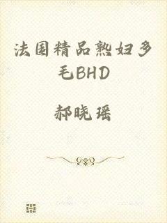 法国精品熟妇多毛BHD