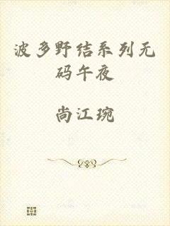 波多野结系列无码午夜