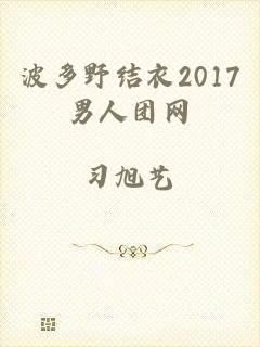 波多野结衣2017男人团网