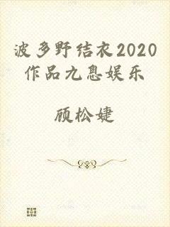 波多野结衣2020作品九息娱乐