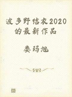 波多野结衣2020的最新作品