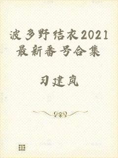 波多野结衣2021最新番号合集