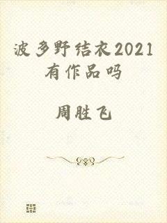 波多野结衣2021有作品吗