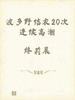 波多野结衣20次连续高潮