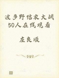 波多野结衣大战50人在线观看