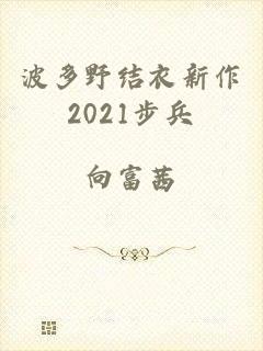 波多野结衣新作2021步兵