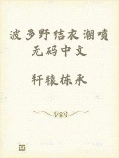 波多野结衣潮喷无码中文