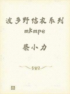 波多野结衣系列mkmpe