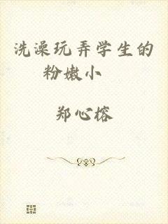 洗澡玩弄学生的粉嫩小泬