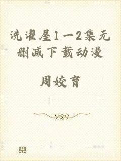 洗濯屋1一2集无删减下载动漫