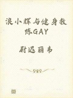 浪小辉与健身教练GAY