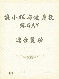浪小辉与健身教练GAY