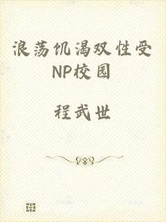 浪荡饥渴双性受NP校园