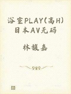 浴室PLAY(高H)日本AV无码