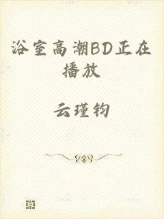 浴室高潮BD正在播放
