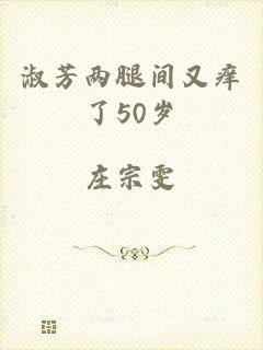 淑芳两腿间又痒了50岁