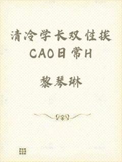 清冷学长双性挨CAO日常H