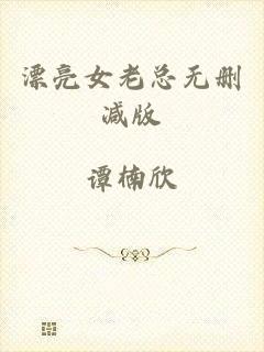 漂亮女老总无删减版