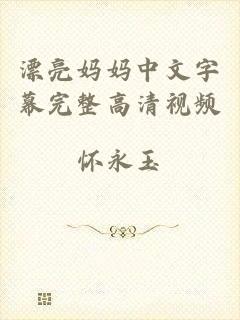 漂亮妈妈中文字幕完整高清视频