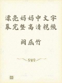 漂亮妈妈中文字幕完整高清视频