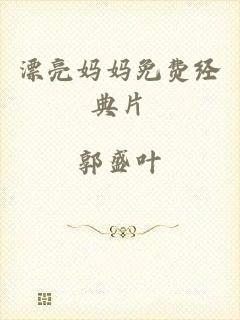 漂亮妈妈免费经典片