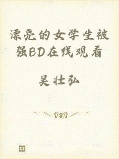 漂亮的女学生被强BD在线观看