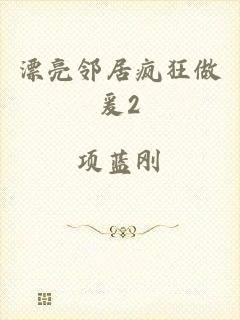 漂亮邻居疯狂做爰2