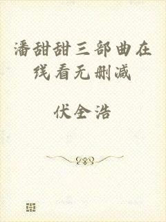 潘甜甜三部曲在线看无删减
