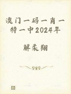澳门一码一肖一特一中2024年