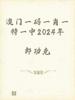 澳门一码一肖一特一中2024年