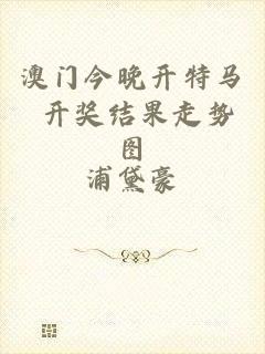 澳门今晚开特马+开奖结果走势图