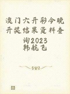 澳门六开彩今晚开奖结果资料查询2023
