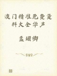 澳门精准免费资料大全华声