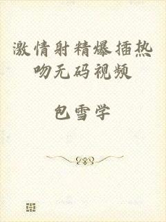 激情射精爆插热吻无码视频