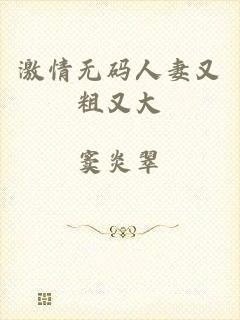 激情无码人妻又粗又大