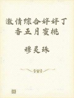 激情综合婷婷丁香五月蜜桃