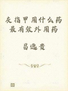 灰指甲用什么药最有效外用药