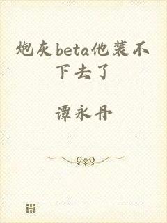 炮灰beta他装不下去了