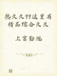 热久久99这里有精品综合久久