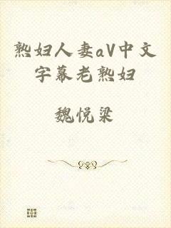 熟妇人妻aV中文字幕老熟妇