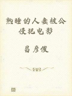 熟睡的人妻被公侵犯电影