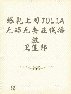 爆乳上司JULIA无码无套在线播放