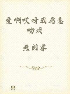 爱啊哎呀我愿意吻戏
