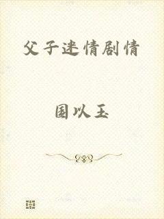 父子迷情剧情