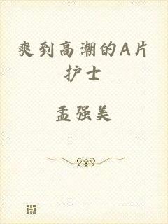 爽到高潮的A片护士